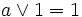 a \lor 1 = 1